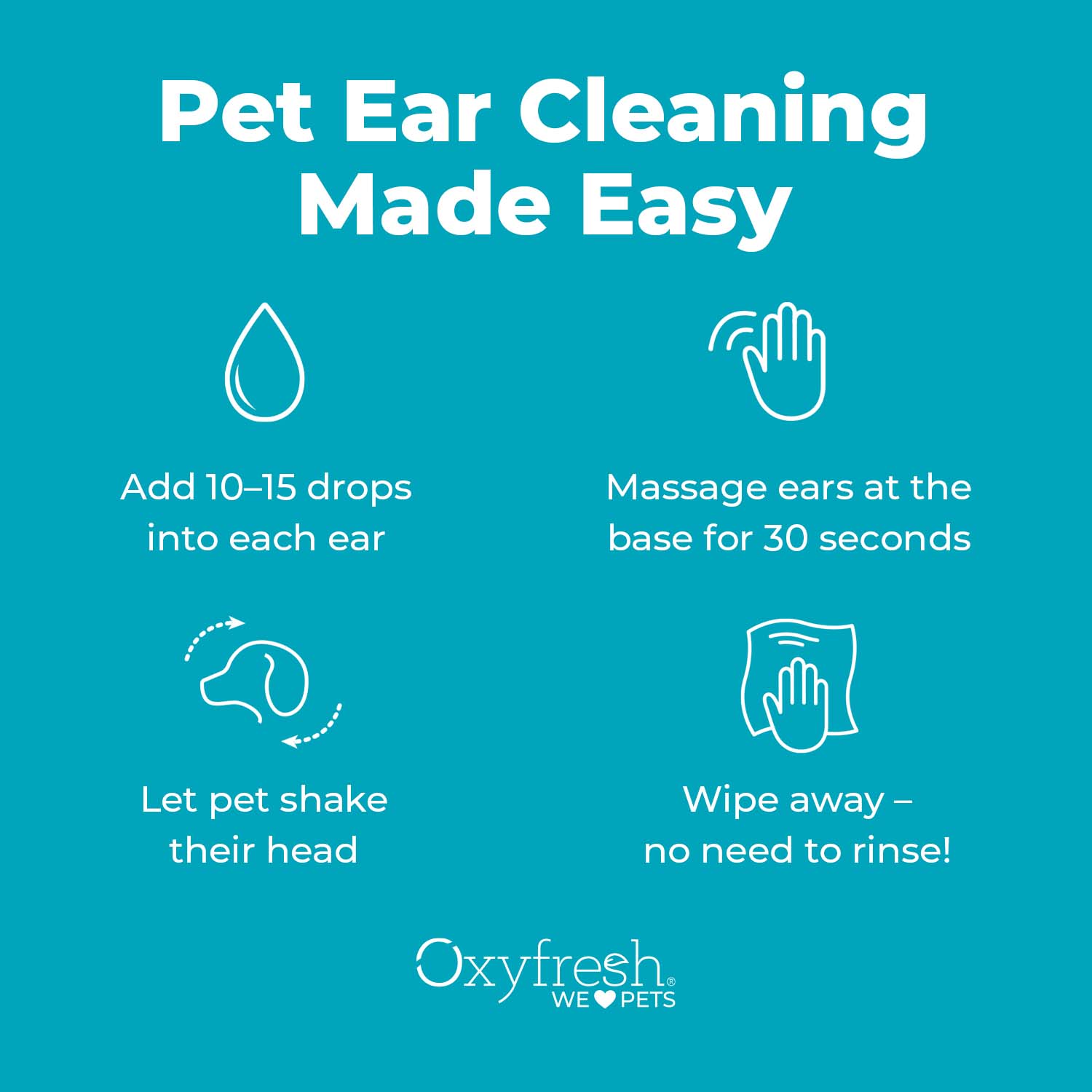 oxyfresh pet ear cleaner graphic that says pet ear cleaning made easy. add 10-15 drops into each ear. massage ears at the base for 30 seconds, let pet shake their head, wipe away-no need to rinse!