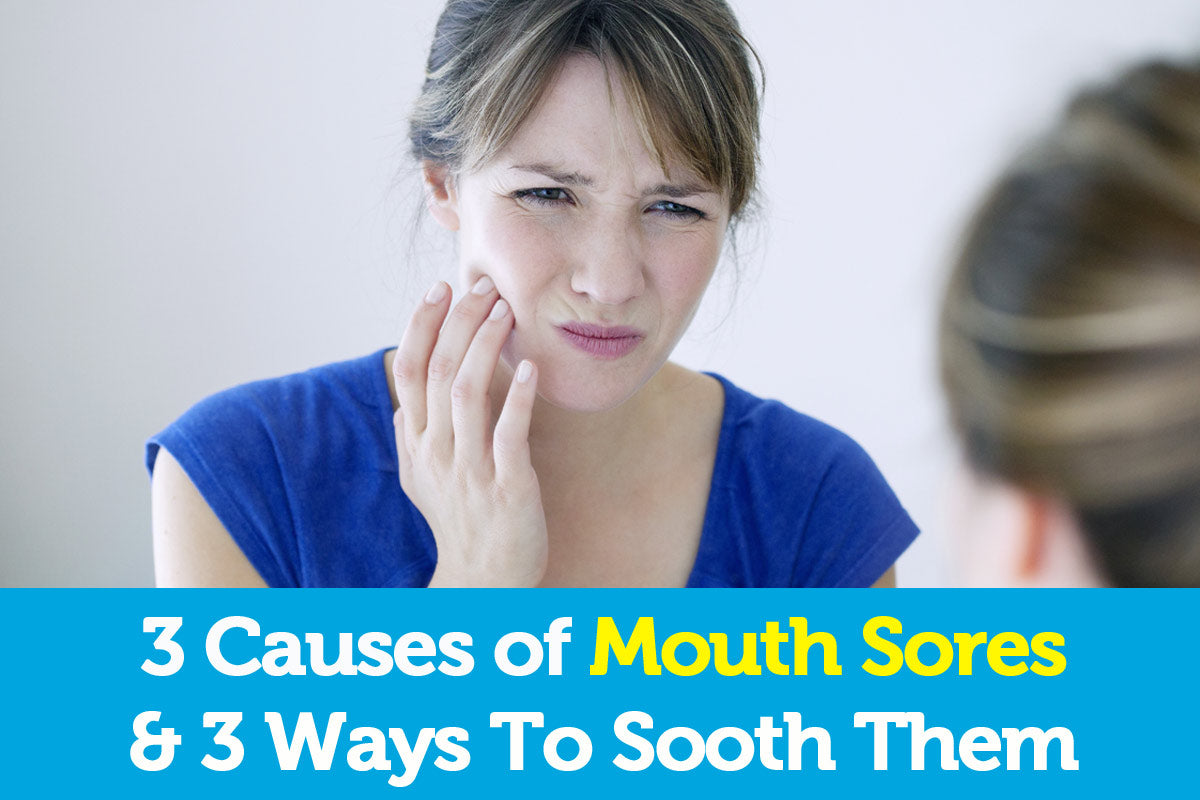 3 Causes of Mouth Sores & 3 Ways to Soothe Them