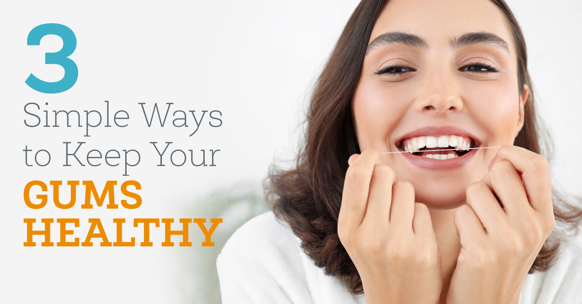 3 Simple Ways to Keep Your Gums Healthy