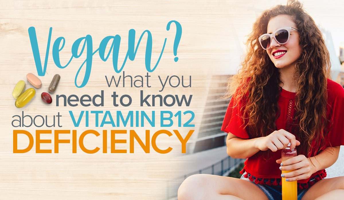 Vegan? What You Need to Know About Vitamin B12 Deficiency