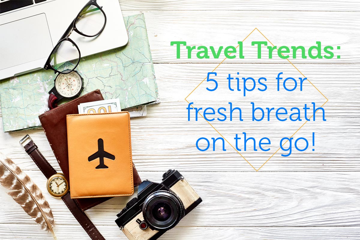 Travel Trends: 5 Tips for Fresh Breath on the Go!