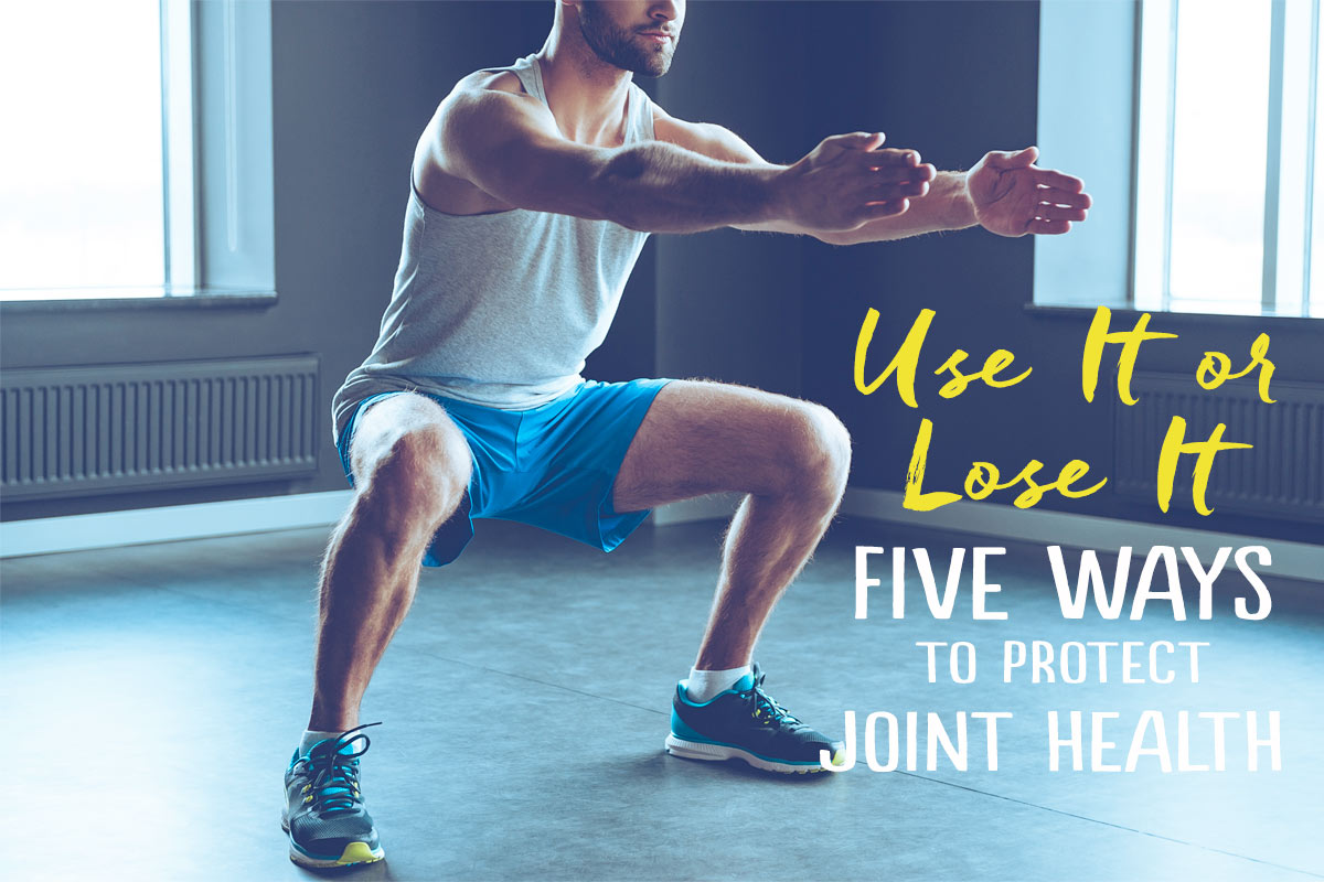 Use it or Lose it, 5 Ways to Protect Joint Health